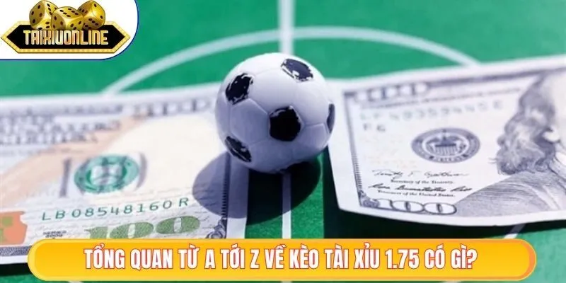 Kèo Tài Xỉu 1.75 - Giải Đáp Cách Chơi Cụ Thể Cho Tân Thủ 1 Tổng quan từ a tới z về kèo tài xỉu 1.75 có gì?